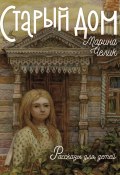 Старый дом / Рассказы для детей (Марина Челик, 2021)