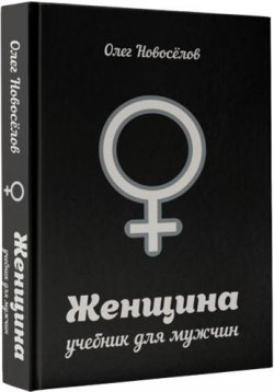 Книга "Женщина. Учебник для мужчин" – Новоселов Олег, 2015