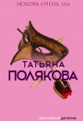 Любовь очень зла (Татьяна Полякова, 2001)