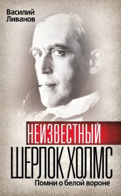 Книга "Неизвестный Шерлок Холмс. Помни о белой вороне" – Василий Ливанов, 2010