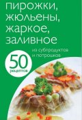Книга "50 рецептов. Пирожки, жюльены, жаркое, заливное из субпродуктов и потрошков" (, 2013)
