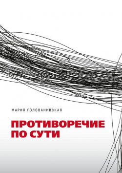 Книга "Противоречие по сути" – Мария Голованивская
