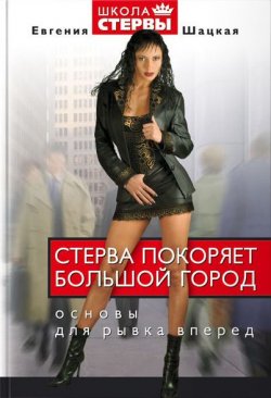 Книга "Стерва покоряет большой город. Основы для рывка вперед" – Евгения Шацкая, 2007