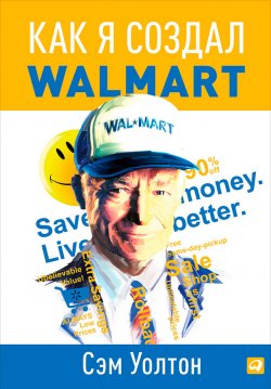 Книга "Как я создал Walmart" {Учимся у лучших: истории успешных компаний} – Сэм Уолтон, 1992