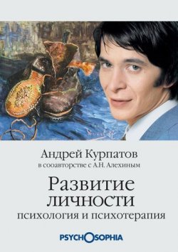 Книга "Развитие личности. Психология и психотерапия" – Андрей Курпатов, Анатолий Алехин