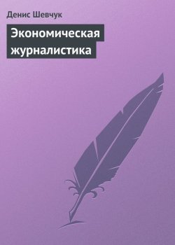 Книга "Экономическая журналистика" – Денис Шевчук