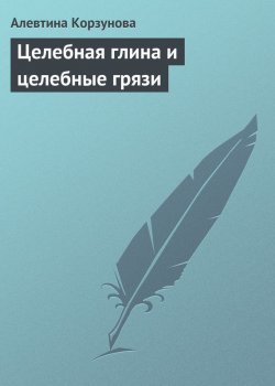 Книга "Целебная глина и целебные грязи" – Алевтина Корзунова