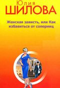 Женская зависть, или Как избавиться от соперниц (Юлия Шилова, 2008)