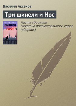 Книга "Три шинели и Нос" {Негатив положительного героя} – Василий П. Аксенов, Василий Аксенов, 1996