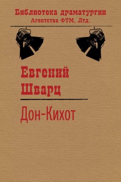 Книга "Дон-Кихот" {Библиотека драматургии Агентства ФТМ} – Евгений Шварц, 1955