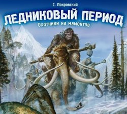 Книга "Ледниковый период. Охотники на мамонтов" – Сергей Покровский, 2007