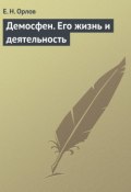 Книга "Демосфен. Его жизнь и деятельность" (Е. Н. Орлов, Федора Орлов)