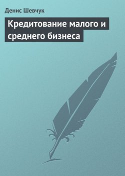 Книга "Кредитование малого и среднего бизнеса" – Денис Шевчук