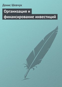 Книга "Организация и финансирование инвестиций" – Денис Шевчук