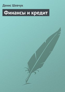 Книга "Финансы и кредит" – Денис Шевчук