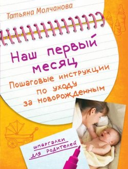 Книга "Наш первый месяц: Пошаговые инструкции по уходу за новорожденным" – , 2009