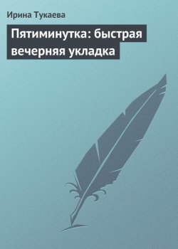 Книга "Пятиминутка: быстрая вечерняя укладка" – Ирина Тукаева
