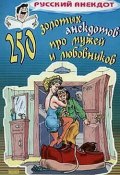 250 золотых анекдотов про мужей и любовников (Сборник)