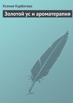 Книга "Золотой ус и ароматерапия" – Ксения Курбатова