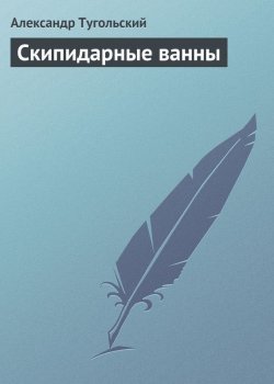 Книга "Скипидарные ванны" – Александр Тугольский