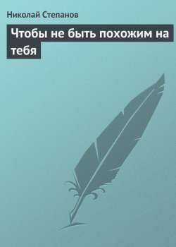 Книга "Чтобы не быть похожим на тебя" – Николай Степанов, 2007