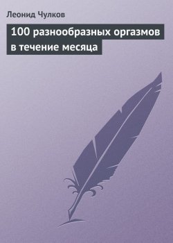 Книга "100 разнообразных оргазмов в течение месяца" – Леонид Чулков