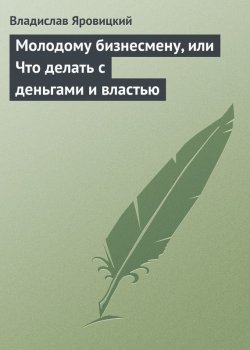 Книга "Молодому бизнесмену, или Что делать с деньгами и властью" – Владислав Яровицкий