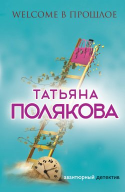 Книга "Welcome в прошлое" – Татьяна Полякова, 2009