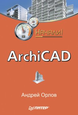 Книга "ArchiCAD. Начали!" {Начали!} – Андрей Орлов, 2008