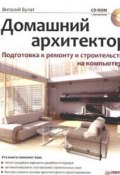 Домашний архитектор. Подготовка к ремонту и строительству на компьютере (Виталий Булат, 2008)