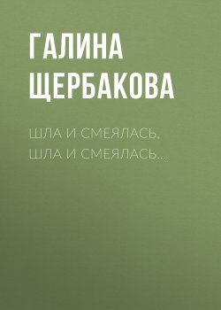 Книга "Шла и смеялась, шла и смеялась…" – Галина Щербакова