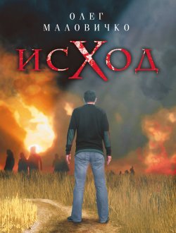 Книга "Исход. Роман о страхах и желаниях" – Олег Маловичко, 2009