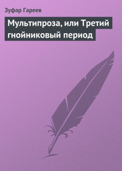 Книга "Мультипроза, или Третий гнойниковый период" – Зуфар Гареев