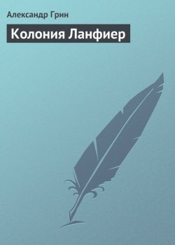 Книга "Колония Ланфиер" – Александр Степанович Грин, Александр Грин, 1910