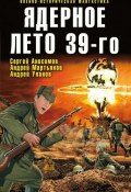 Ядерное лето 39-го (сборник) (Андрей Мартьянов, Виктор Точинов, и ещё 7 авторов, 2009)