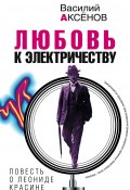 Любовь к электричеству: Повесть о Леониде Красине (Василий П. Аксенов, Аксенов Василий, 1969)