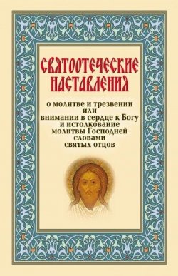 Книга "Святоотеческие наставления о молитве и трезвении или внимании в сердце к Богу" – Сборник, 2008