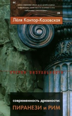 Книга "Современность древности: Пиранези и Рим" – Кантор-Казовская Леля, 2006