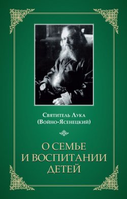 Книга "О семье и воспитании детей" – Святитель Лука Крымский (Войно-Ясенецкий)