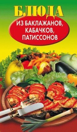 Книга "Блюда из баклажанов, кабачков, патиссонов" – , 2008