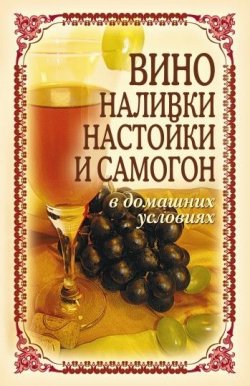 Книга "Вино, наливки, настойки и самогон в домашних условиях" – Татьяна Лагутина, 2009