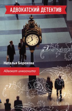 Книга "Адвокат инкогнито" {Адвокатский детектив} – Наталья Борохова, 2010
