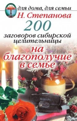 Книга "200 заговоров сибирской целительницы на благополучие в семье" – Наталья Степанова, 2007