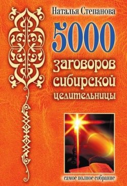 Книга "5000 заговоров сибирской целительницы" – Наталья Степанова, 2007