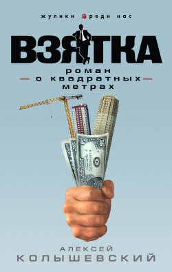 Книга "Взятка. Роман о квадратных метрах" – Алексей Колышевский, 2010