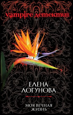 Книга "Моя вечная жизнь" {Vampire детектив} – Елена Логунова, 2010