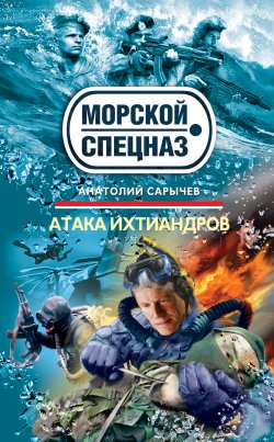 Книга "Атака ихтиандров" {Морской спецназ} – Анатолий Сарычев, 2010