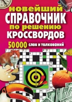 Книга "Новейший справочник по решению кроссвордов: 50 000 слов и толкований" – , 2007