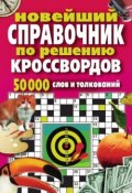 Новейший справочник по решению кроссвордов: 50 000 слов и толкований (, 2007)