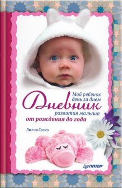 Книга "Мой ребенок день за днем. Дневник развития малыша от рождения до года" – Лилия Савко, 2010